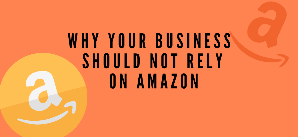 Why Your Business Shouldn't Rely On Amazon